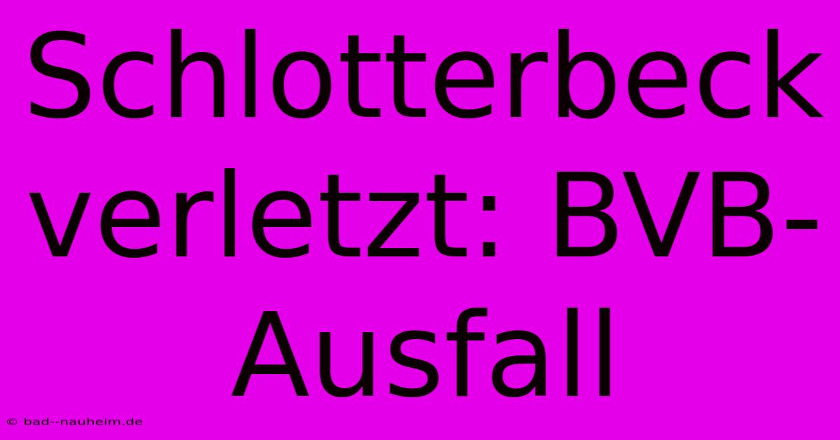 Schlotterbeck Verletzt: BVB-Ausfall