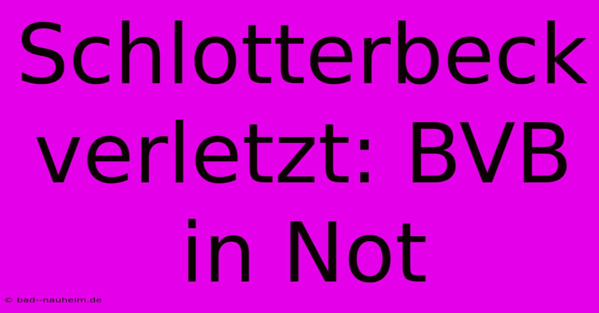 Schlotterbeck Verletzt: BVB In Not