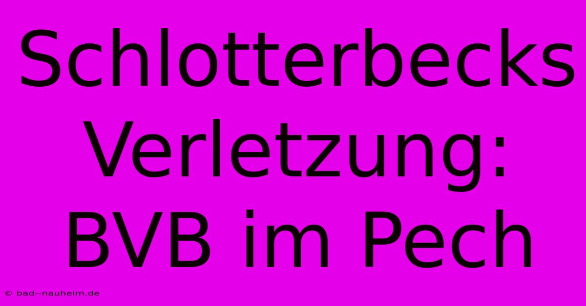 Schlotterbecks Verletzung: BVB Im Pech