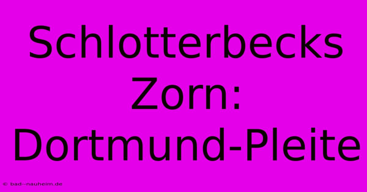 Schlotterbecks Zorn: Dortmund-Pleite