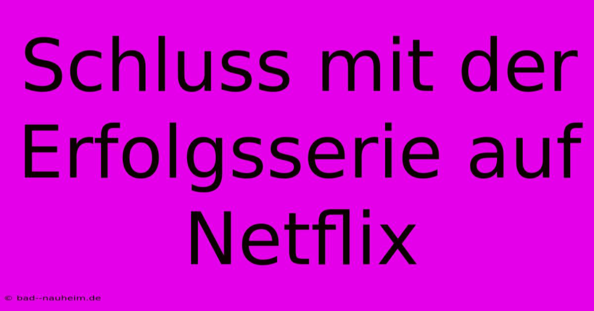 Schluss Mit Der Erfolgsserie Auf Netflix