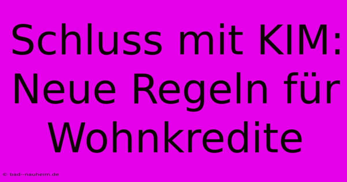 Schluss Mit KIM: Neue Regeln Für Wohnkredite