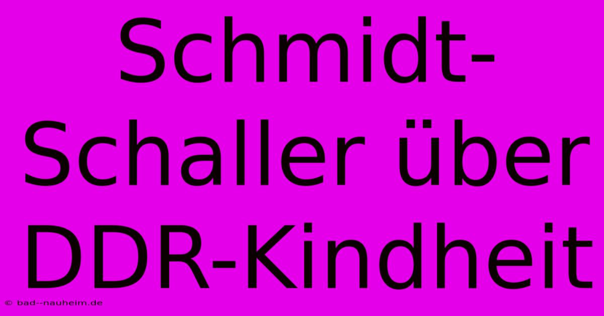 Schmidt-Schaller Über DDR-Kindheit