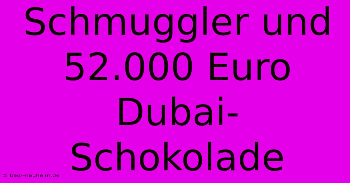 Schmuggler Und 52.000 Euro Dubai-Schokolade