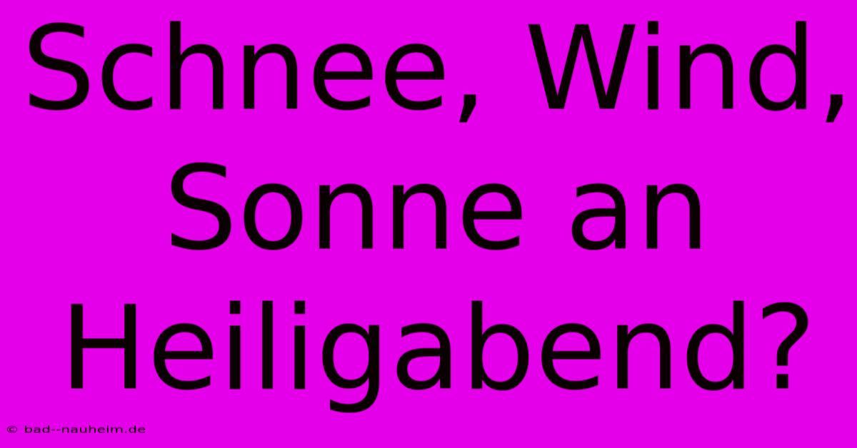 Schnee, Wind, Sonne An Heiligabend?