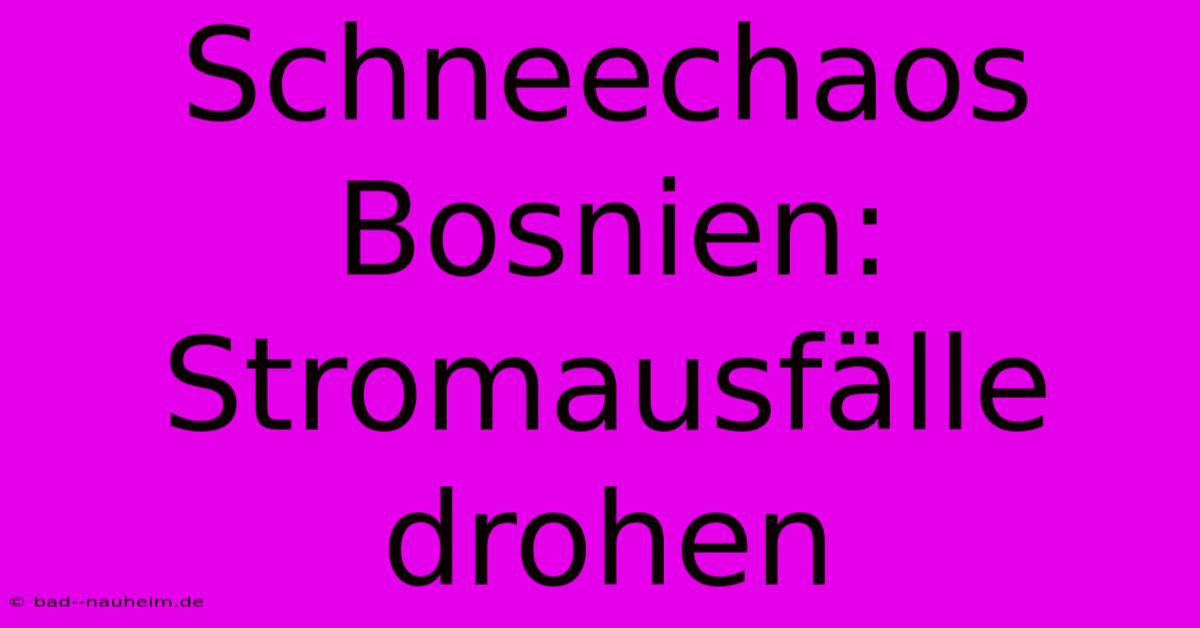 Schneechaos Bosnien: Stromausfälle Drohen