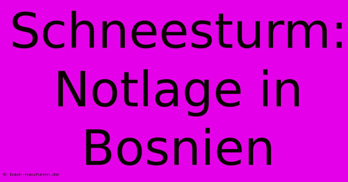 Schneesturm: Notlage In Bosnien