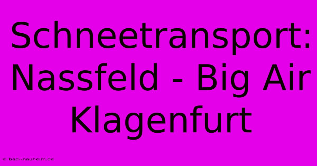 Schneetransport: Nassfeld - Big Air Klagenfurt