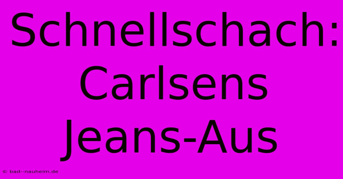 Schnellschach: Carlsens Jeans-Aus