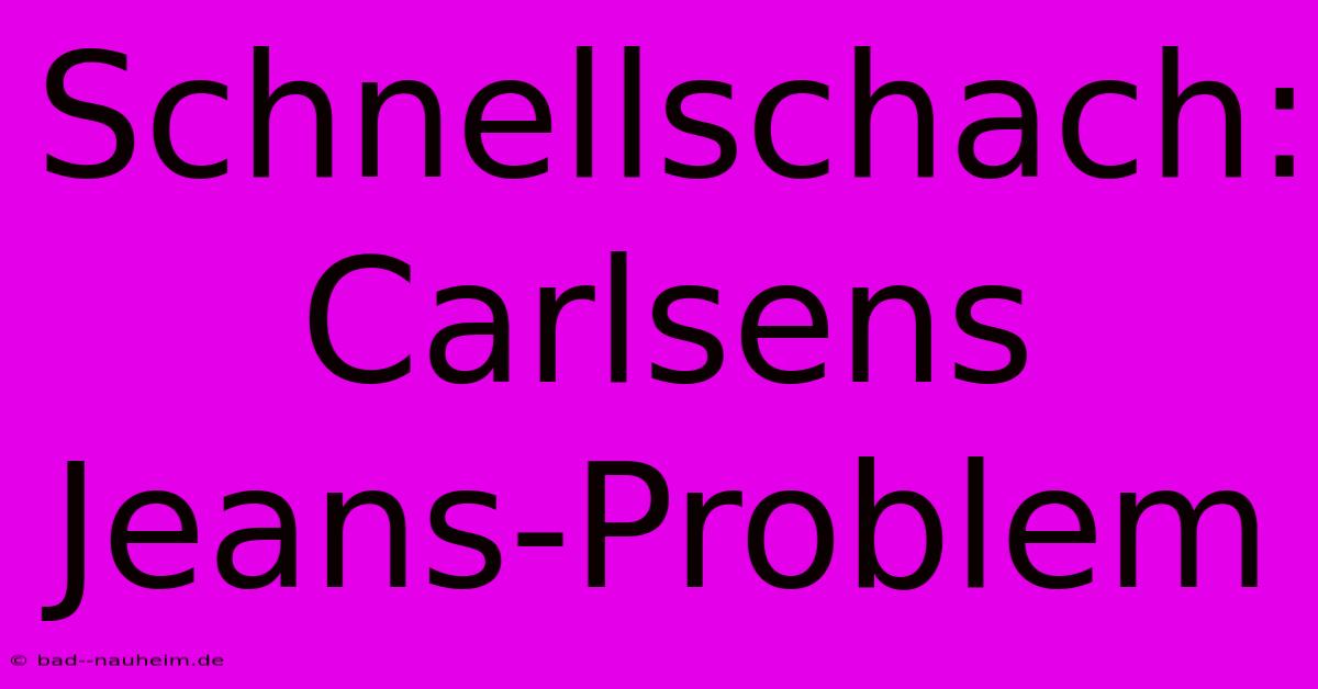 Schnellschach: Carlsens Jeans-Problem