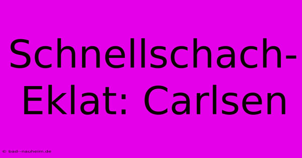 Schnellschach-Eklat: Carlsen