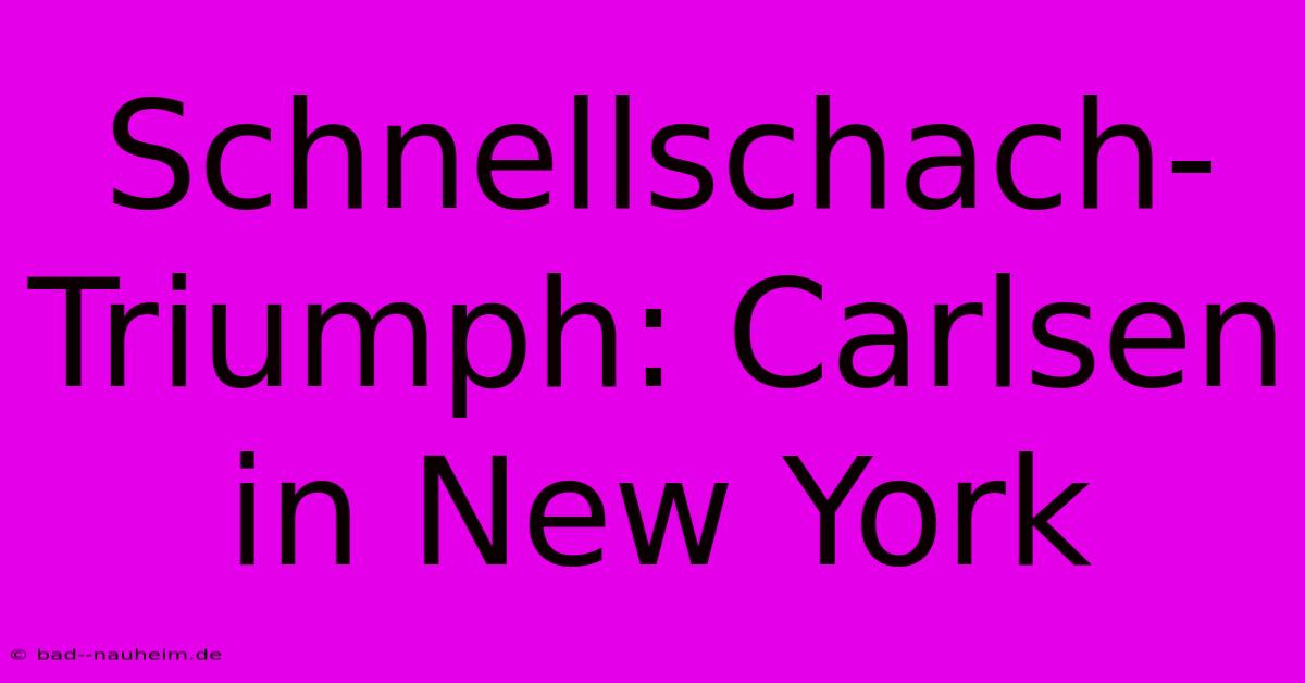 Schnellschach-Triumph: Carlsen In New York