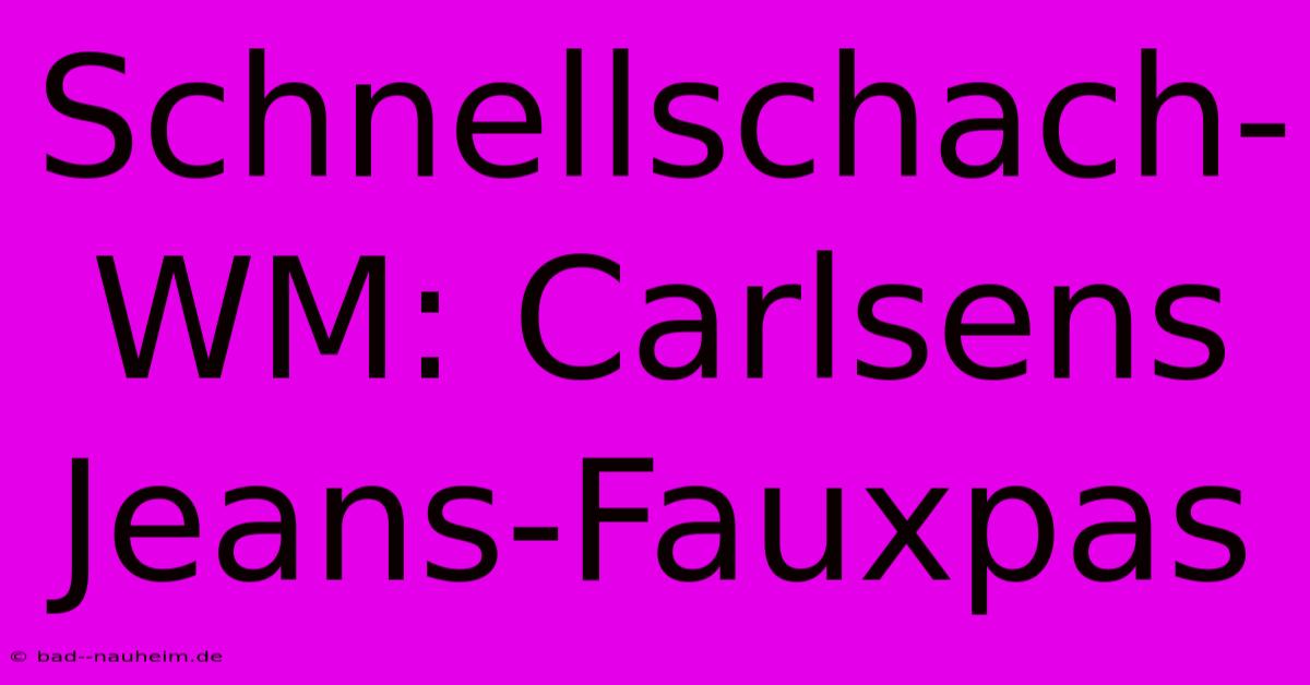 Schnellschach-WM: Carlsens Jeans-Fauxpas