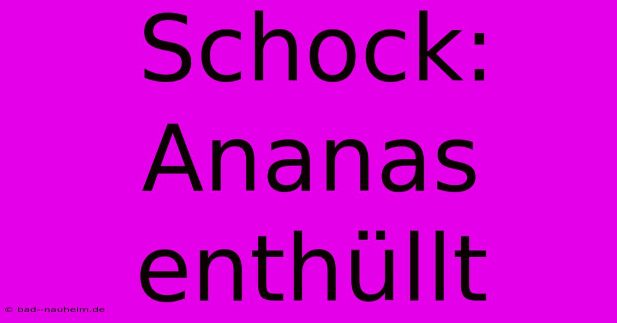 Schock: Ananas Enthüllt