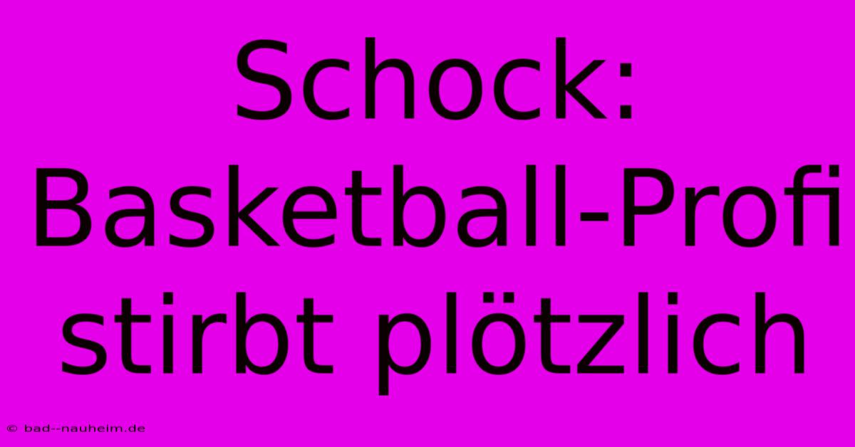 Schock: Basketball-Profi Stirbt Plötzlich