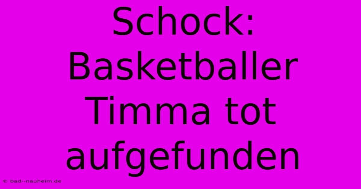 Schock: Basketballer Timma Tot Aufgefunden