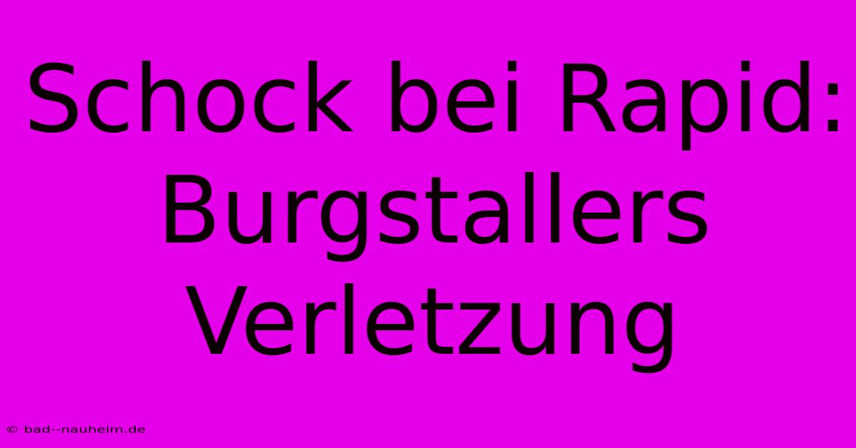 Schock Bei Rapid: Burgstallers Verletzung