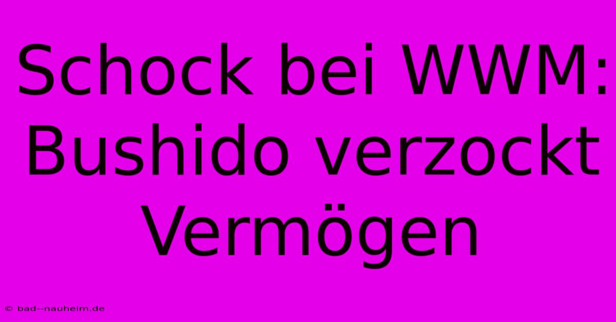 Schock Bei WWM: Bushido Verzockt Vermögen