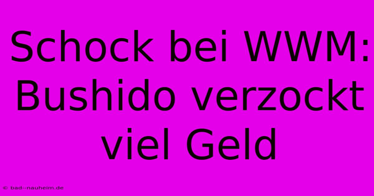 Schock Bei WWM: Bushido Verzockt Viel Geld