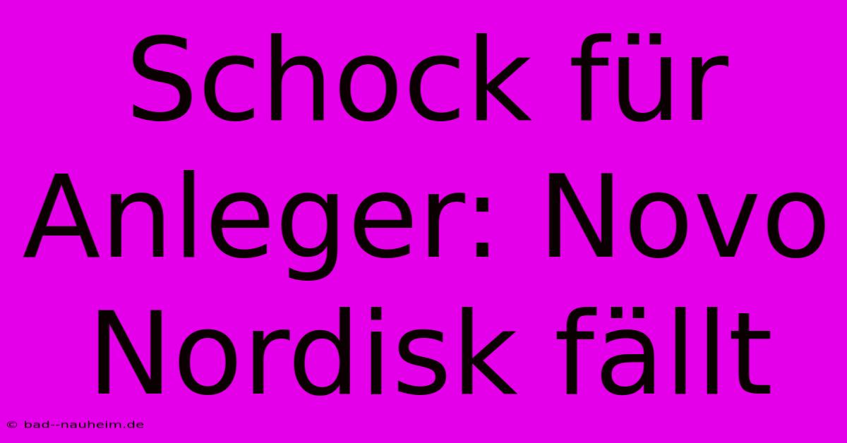 Schock Für Anleger: Novo Nordisk Fällt