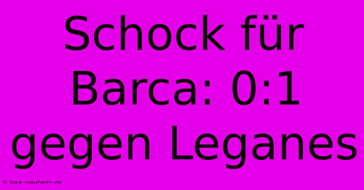 Schock Für Barca: 0:1 Gegen Leganes