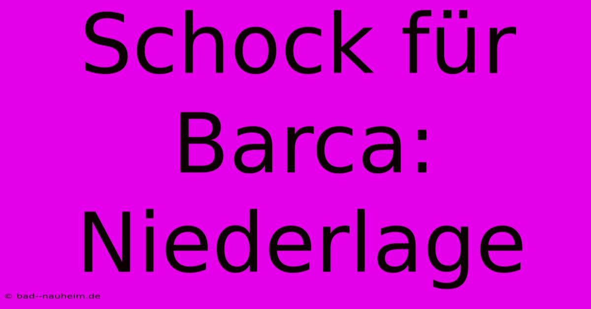 Schock Für Barca: Niederlage