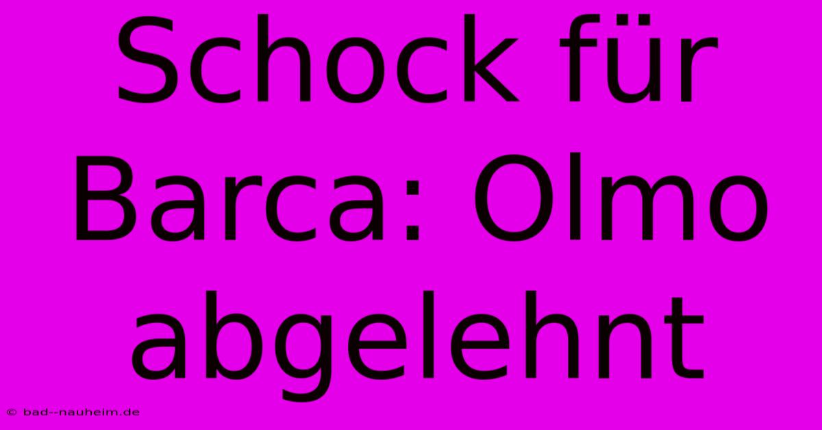 Schock Für Barca: Olmo Abgelehnt