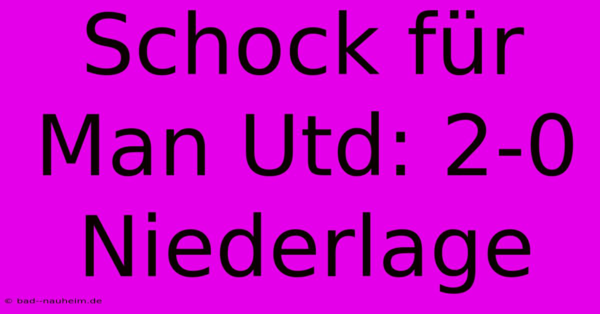 Schock Für Man Utd: 2-0 Niederlage