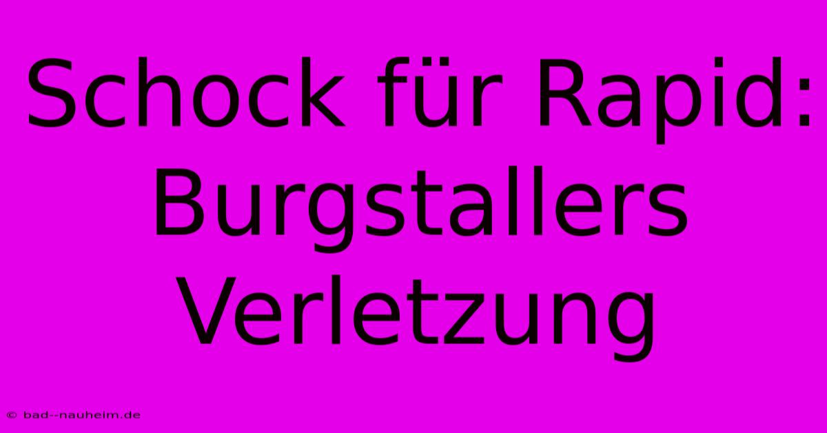 Schock Für Rapid: Burgstallers Verletzung