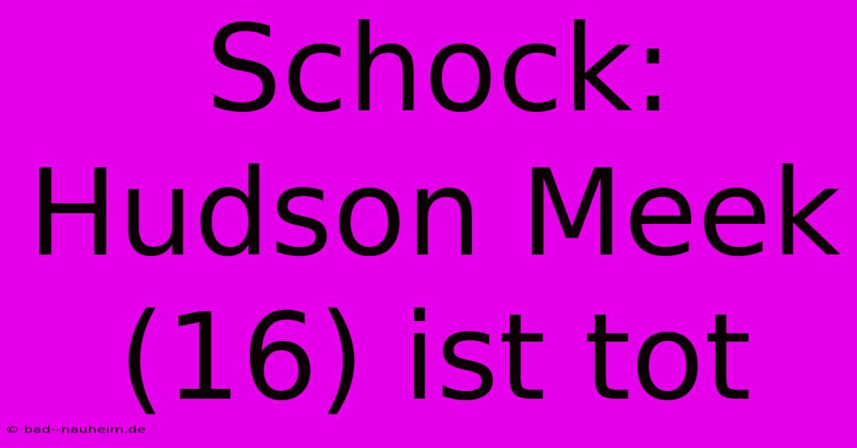 Schock: Hudson Meek (16) Ist Tot