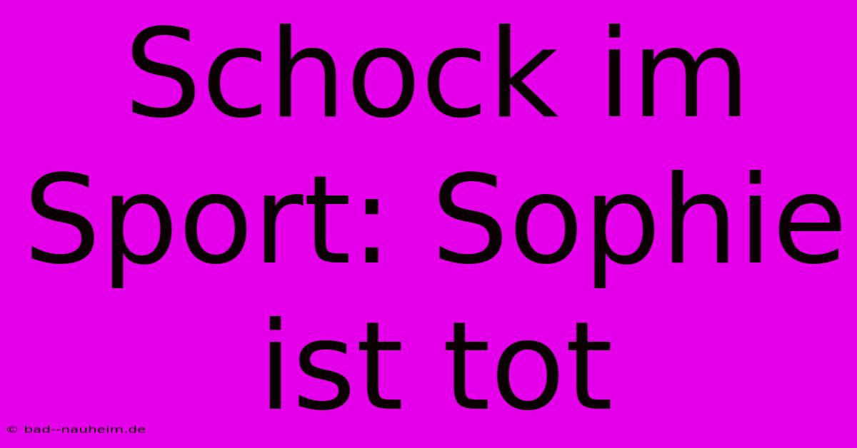 Schock Im Sport: Sophie Ist Tot