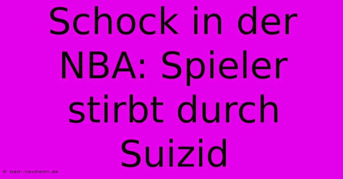 Schock In Der NBA: Spieler Stirbt Durch Suizid