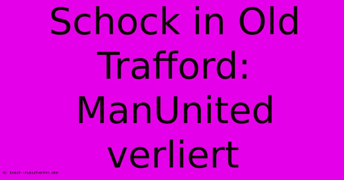 Schock In Old Trafford: ManUnited Verliert