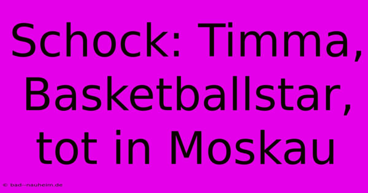 Schock: Timma, Basketballstar, Tot In Moskau