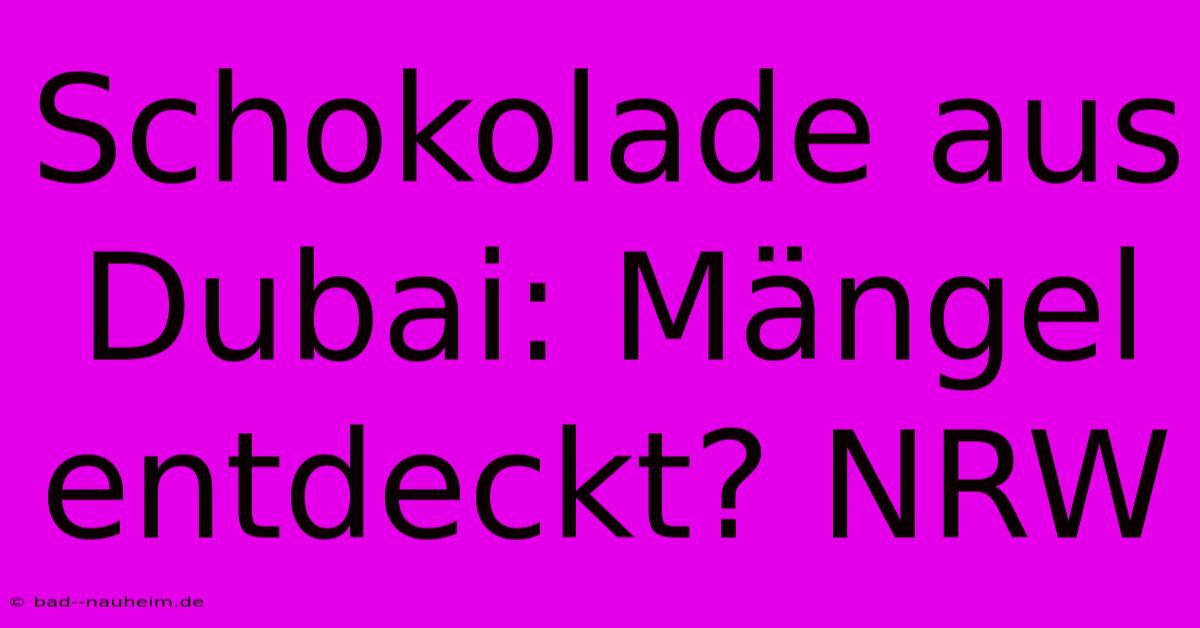 Schokolade Aus Dubai: Mängel Entdeckt? NRW