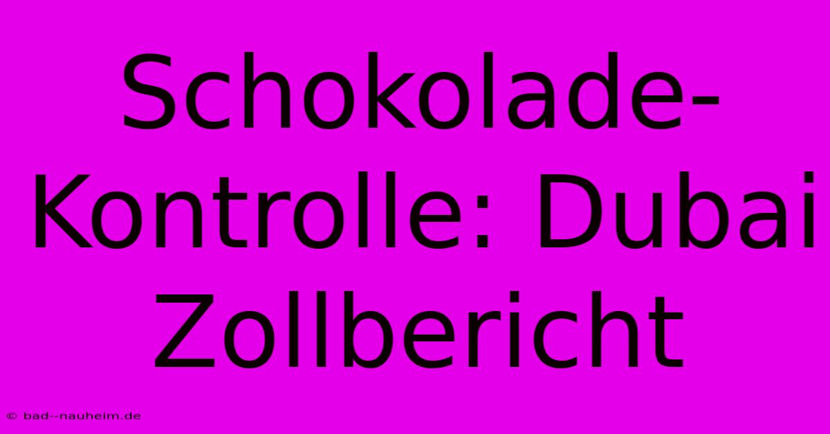 Schokolade-Kontrolle: Dubai Zollbericht