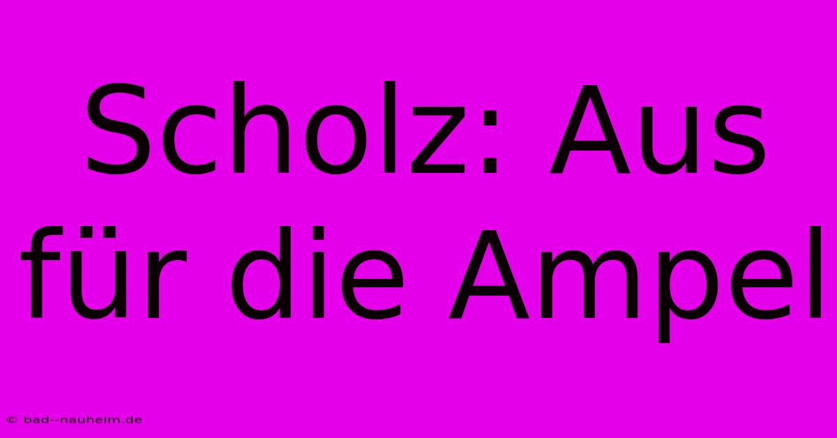 Scholz: Aus Für Die Ampel