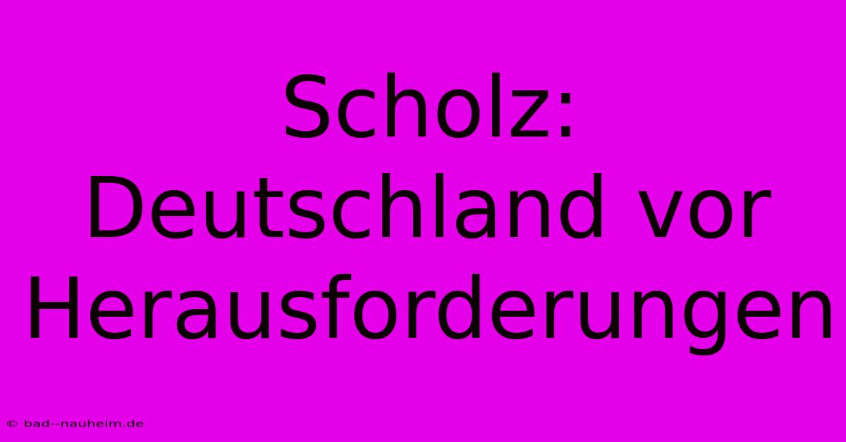 Scholz: Deutschland Vor Herausforderungen