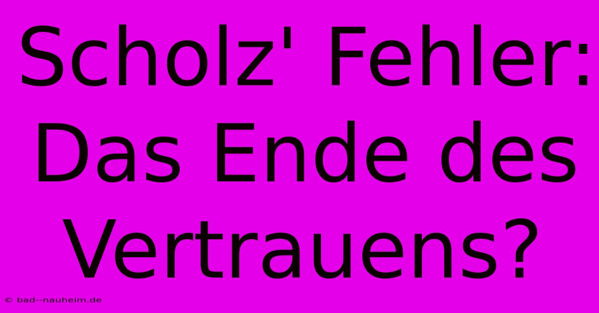 Scholz' Fehler: Das Ende Des Vertrauens?