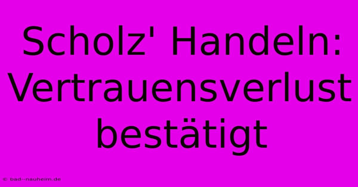 Scholz' Handeln: Vertrauensverlust Bestätigt