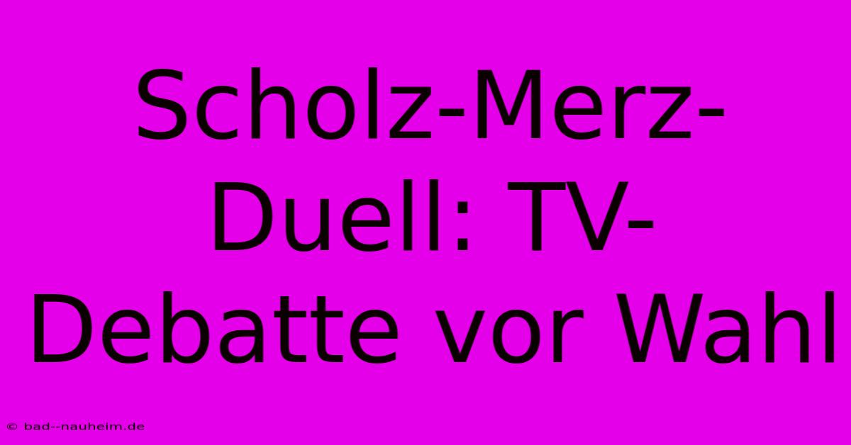 Scholz-Merz-Duell: TV-Debatte Vor Wahl