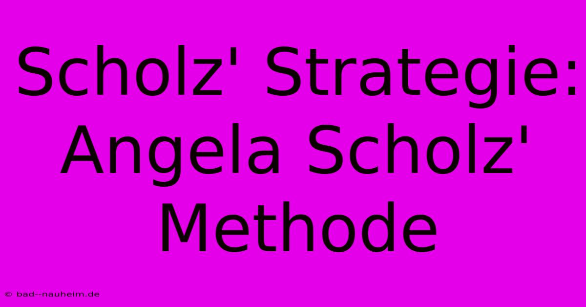 Scholz' Strategie:  Angela Scholz' Methode