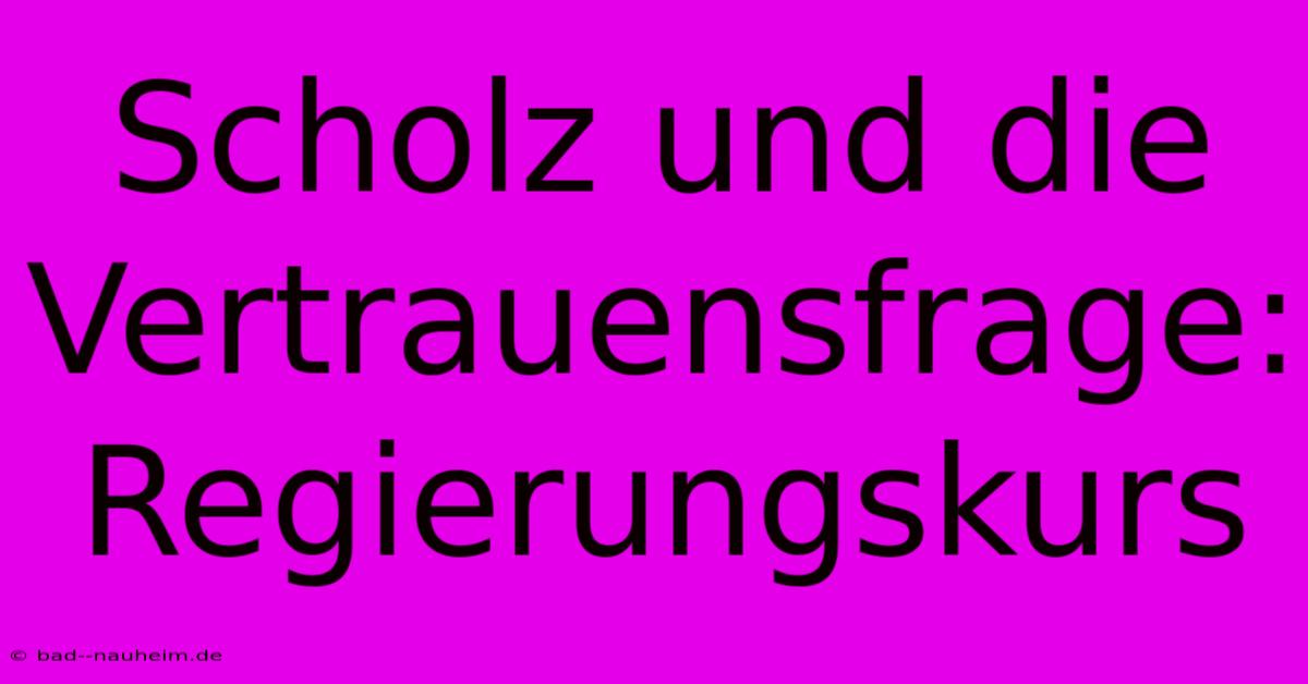 Scholz Und Die Vertrauensfrage: Regierungskurs