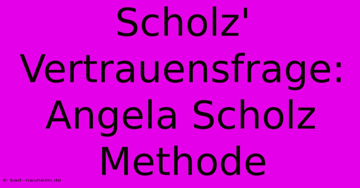 Scholz' Vertrauensfrage: Angela Scholz Methode