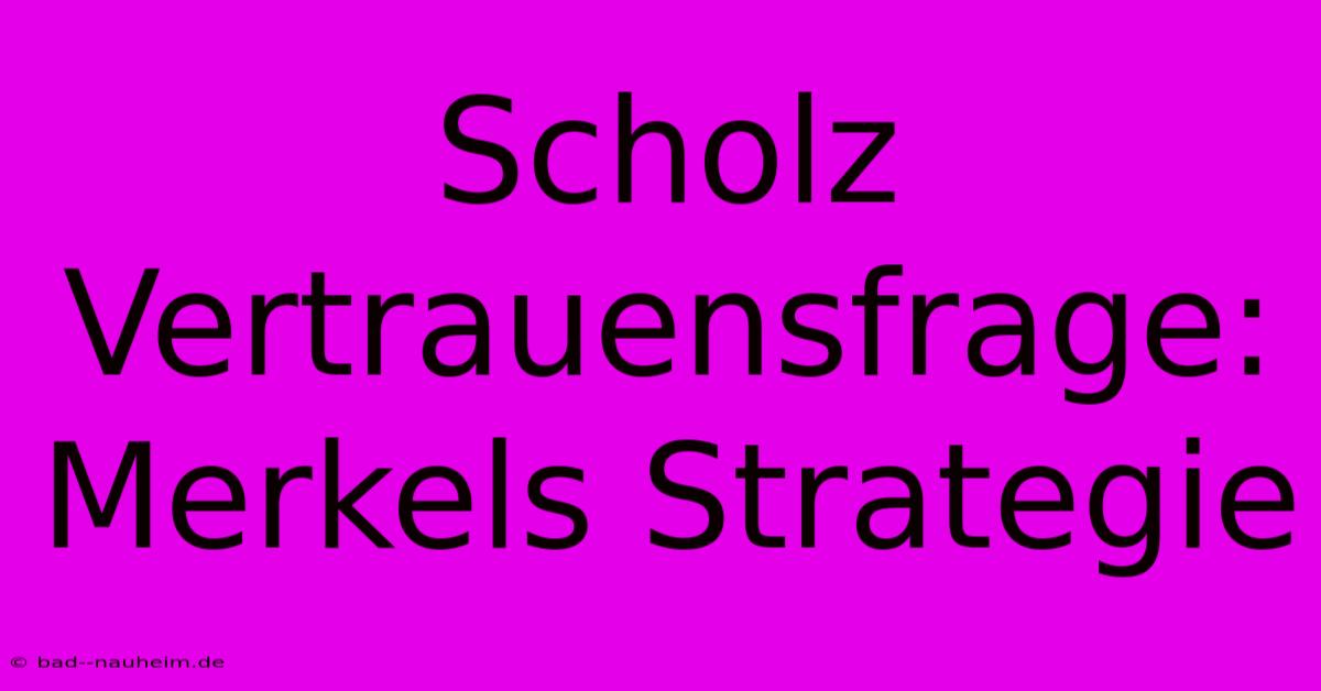 Scholz Vertrauensfrage: Merkels Strategie