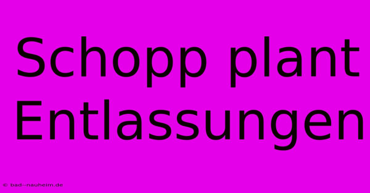 Schopp Plant Entlassungen