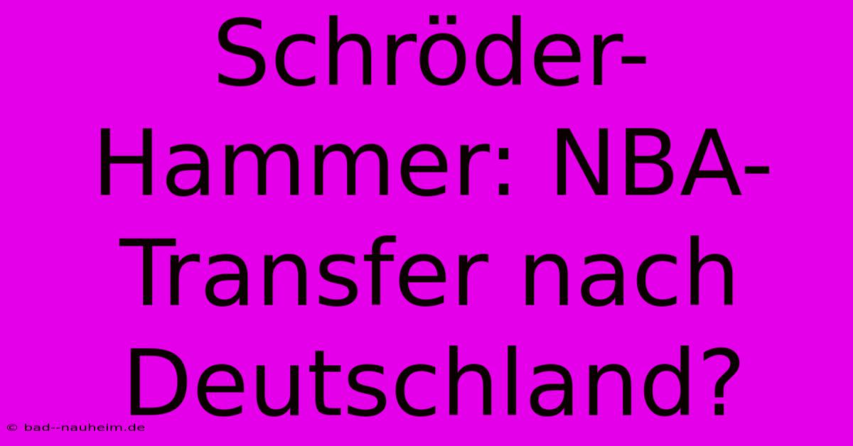 Schröder-Hammer: NBA-Transfer Nach Deutschland?