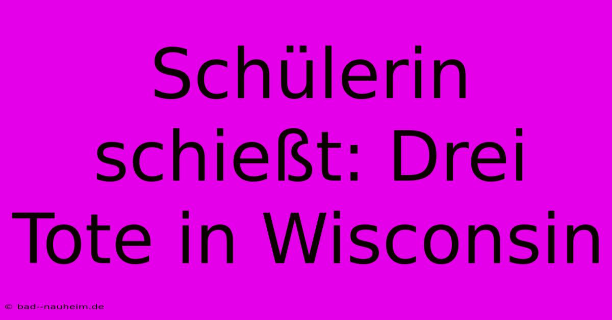 Schülerin Schießt: Drei Tote In Wisconsin