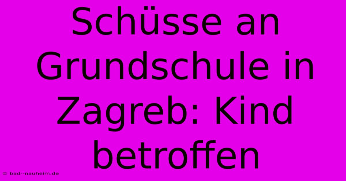 Schüsse An Grundschule In Zagreb: Kind Betroffen