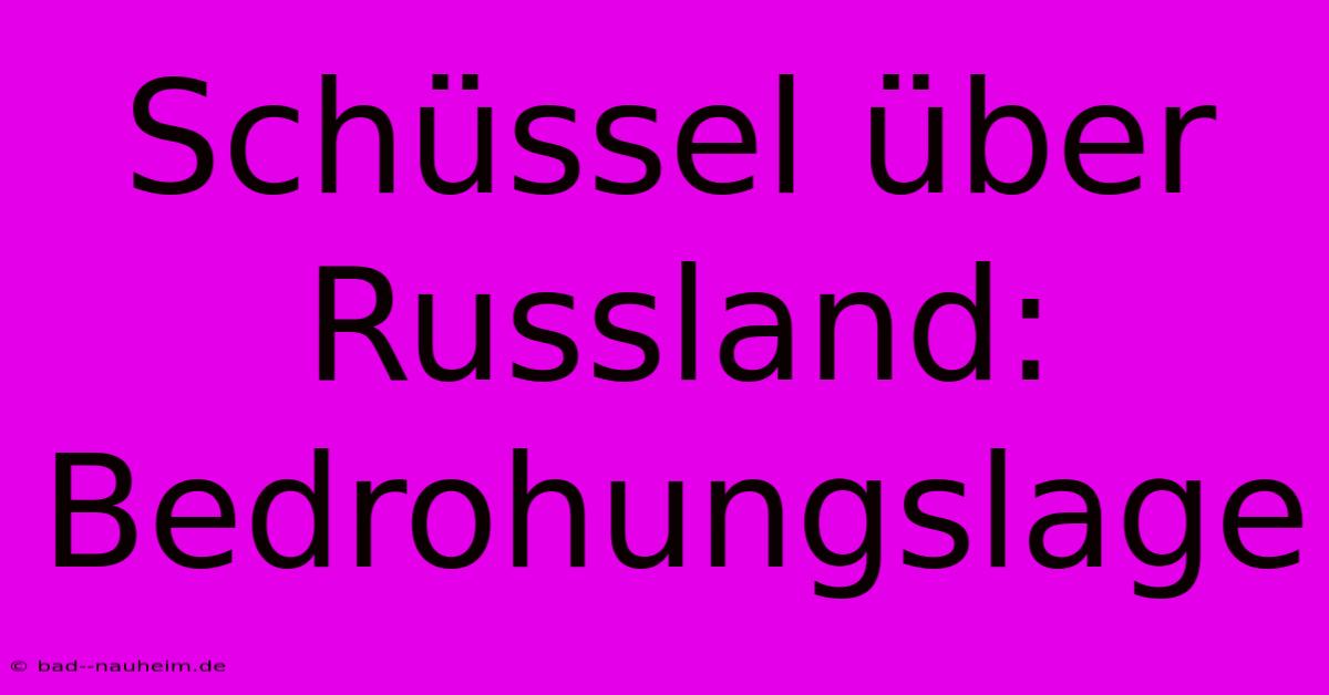 Schüssel Über Russland: Bedrohungslage